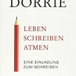 Doris Dörrie: Leben Schreiben Atmen
