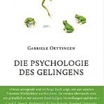 Gabriele Oettingen: Die Psychologie des Gelingens