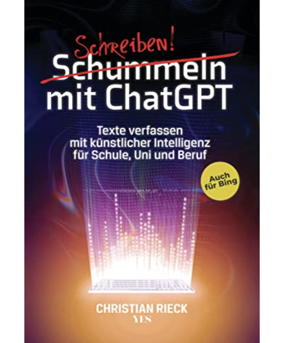 „Schummeln mit ChatGPT: Texte verfassen mit künstlicher Intelligenz für Schule, Uni und Beruf. Auch für Bing“ von Prof. Dr. Christian Rieck